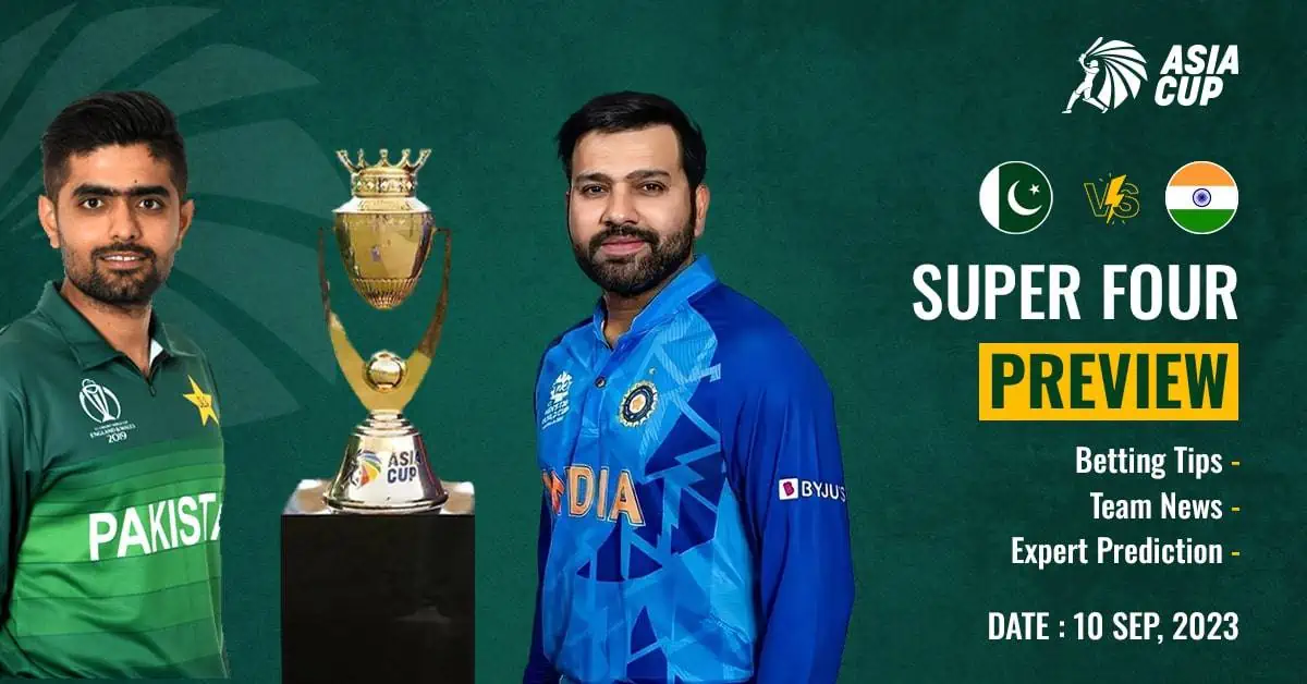 Pakistan vs India – 2023 Asia Cup – Super Four Preview: Betting Tips, Team News & Expert Prediction